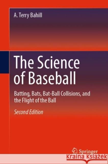 The Science of Baseball: Batting, Bats, Bat-Ball Collisions, and the Flight of the Ball Bahill, A. Terry 9783030030315 Springer