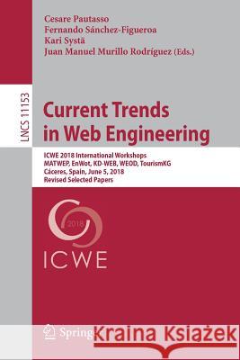 Current Trends in Web Engineering: Icwe 2018 International Workshops, Matwep, Enwot, Kd-Web, Weod, Tourismkg, Cáceres, Spain, June 5, 2018, Revised Se Pautasso, Cesare 9783030030551