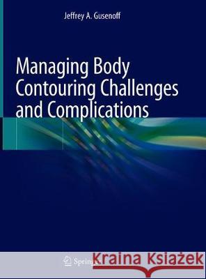 Managing Body Contouring Challenges and Complications Jeffrey A. Gusenoff 9783030030674 Springer