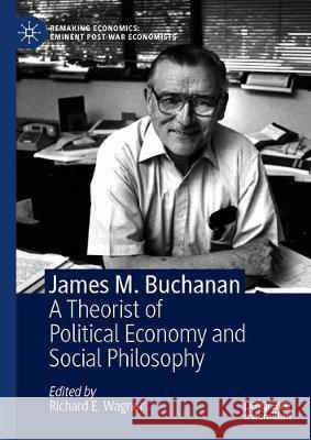 James M. Buchanan: A Theorist of Political Economy and Social Philosophy Wagner, Richard E. 9783030030797 Palgrave MacMillan