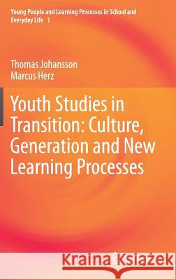 Youth Studies in Transition: Culture, Generation and New Learning Processes Thomas Johansson Marcus Herz 9783030030889 Springer