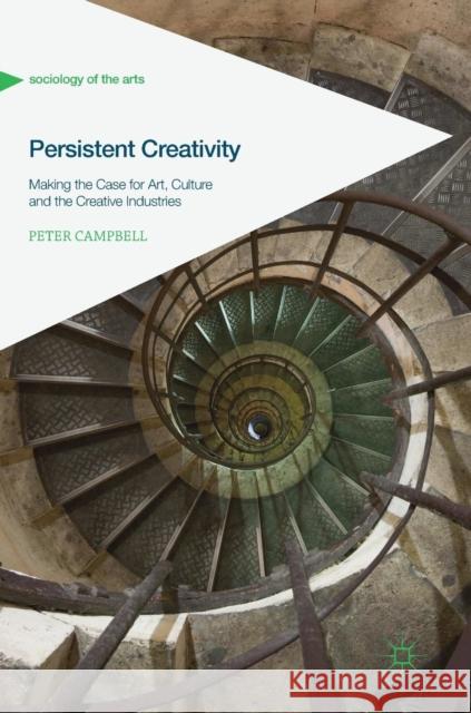 Persistent Creativity: Making the Case for Art, Culture and the Creative Industries Campbell, Peter 9783030031183