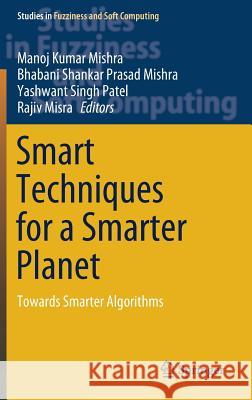 Smart Techniques for a Smarter Planet: Towards Smarter Algorithms Mishra, Manoj Kumar 9783030031305 Springer