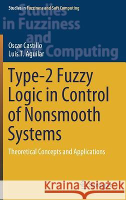 Type-2 Fuzzy Logic in Control of Nonsmooth Systems: Theoretical Concepts and Applications Castillo, Oscar 9783030031336 Springer