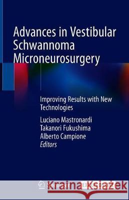Advances in Vestibular Schwannoma Microneurosurgery: Improving Results with New Technologies Mastronardi, Luciano 9783030031664 Springer