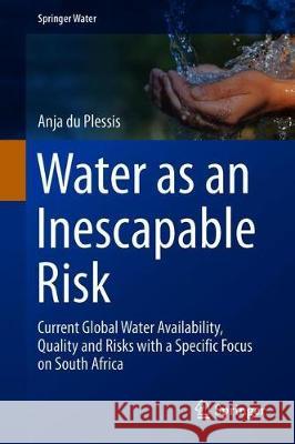 Water as an Inescapable Risk: Current Global Water Availability, Quality and Risks with a Specific Focus on South Africa Du Plessis, Anja 9783030031855 Springer