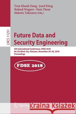 Future Data and Security Engineering: 5th International Conference, Fdse 2018, Ho Chi Minh City, Vietnam, November 28-30, 2018, Proceedings Dang, Tran Khanh 9783030031916 Springer