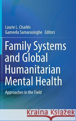 Family Systems and Global Humanitarian Mental Health: Approaches in the Field Charlés, Laurie L. 9783030032159 Springer