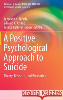 A Positive Psychological Approach to Suicide: Theory, Research, and Prevention Hirsch, Jameson K. 9783030032241 Springer