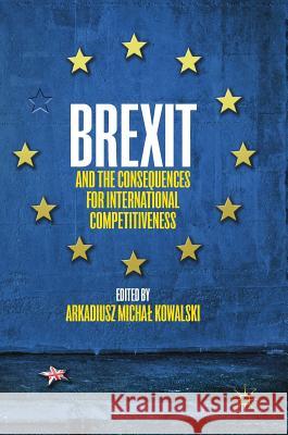 Brexit and the Consequences for International Competitiveness Arkadiusz Michal Kowalski 9783030032449