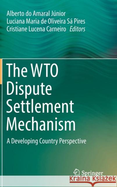 The Wto Dispute Settlement Mechanism: A Developing Country Perspective Do Amaral Júnior, Alberto 9783030032623