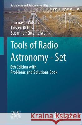 Tools of Radio Astronomy - Set: 6th Edition with Problems and Solutions Book Thomas L. Wilson, Kristen Rohlfs, Susanne Hüttemeister 9783030032654