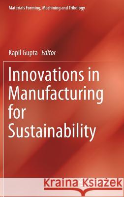 Innovations in Manufacturing for Sustainability Kapil Gupta 9783030032753 Springer