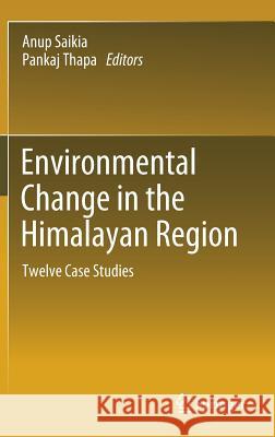 Environmental Change in the Himalayan Region: Twelve Case Studies Saikia, Anup 9783030033613 Springer