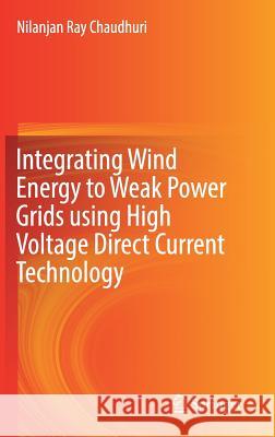 Integrating Wind Energy to Weak Power Grids Using High Voltage Direct Current Technology Chaudhuri, Nilanjan Ray 9783030034085 Springer