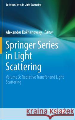 Springer Series in Light Scattering: Volume 3: Radiative Transfer and Light Scattering Kokhanovsky, Alexander 9783030034443 Springer