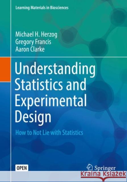 Understanding Statistics and Experimental Design: How to Not Lie with Statistics Herzog, Michael H. 9783030034986 Springer