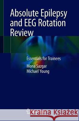 Absolute Epilepsy and Eeg Rotation Review: Essentials for Trainees Sazgar, Mona 9783030035105 Springer
