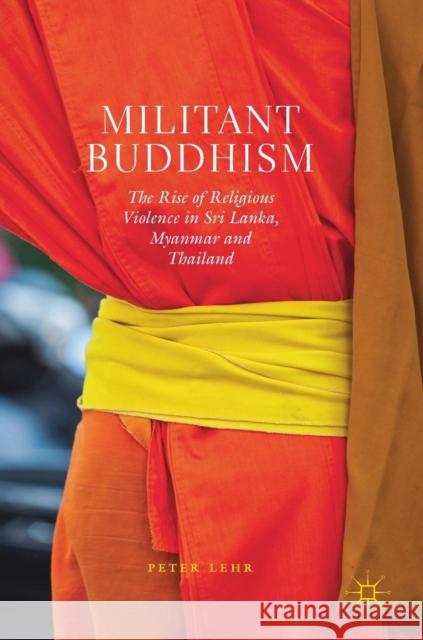 Militant Buddhism: The Rise of Religious Violence in Sri Lanka, Myanmar and Thailand Lehr, Peter 9783030035167