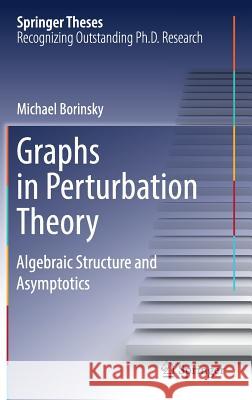 Graphs in Perturbation Theory: Algebraic Structure and Asymptotics Borinsky, Michael 9783030035402 Springer