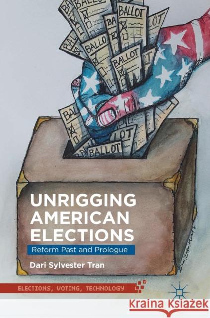 Unrigging American Elections: Reform Past and Prologue Tran, Dari Sylvester 9783030035464 Palgrave MacMillan