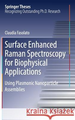 Surface Enhanced Raman Spectroscopy for Biophysical Applications: Using Plasmonic Nanoparticle Assemblies Fasolato, Claudia 9783030035556 Springer