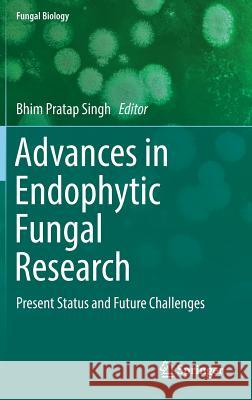 Advances in Endophytic Fungal Research: Present Status and Future Challenges Singh, Bhim Pratap 9783030035884
