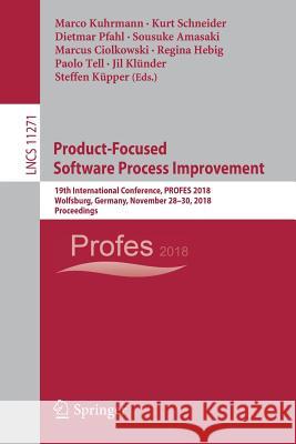 Product-Focused Software Process Improvement: 19th International Conference, Profes 2018, Wolfsburg, Germany, November 28-30, 2018, Proceedings Kuhrmann, Marco 9783030036720 Springer