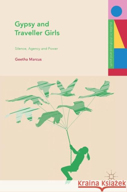 Gypsy and Traveller Girls: Silence, Agency and Power Marcus, Geetha 9783030037024 Palgrave MacMillan