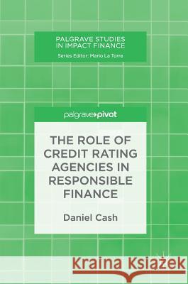 The Role of Credit Rating Agencies in Responsible Finance Daniel Cash 9783030037086 Palgrave Pivot