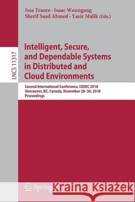 Intelligent, Secure, and Dependable Systems in Distributed and Cloud Environments: Second International Conference, Isddc 2018, Vancouver, Bc, Canada, Traore, Issa 9783030037116