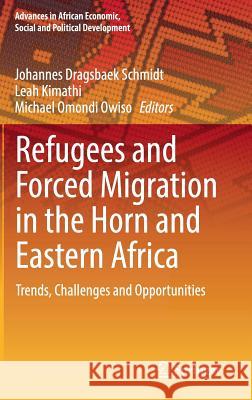 Refugees and Forced Migration in the Horn and Eastern Africa: Trends, Challenges and Opportunities Schmidt, Johannes Dragsbaek 9783030037208