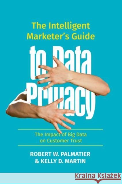 The Intelligent Marketer's Guide to Data Privacy: The Impact of Big Data on Customer Trust Palmatier, Robert W. 9783030037239 Palgrave MacMillan