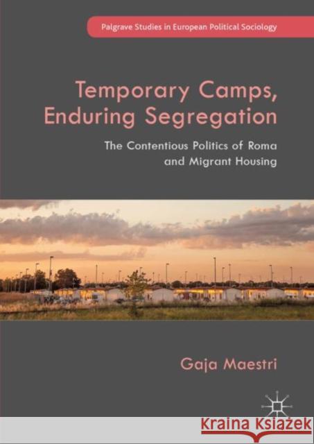 Temporary Camps, Enduring Segregation: The Contentious Politics of Roma and Migrant Housing Maestri, Gaja 9783030037352