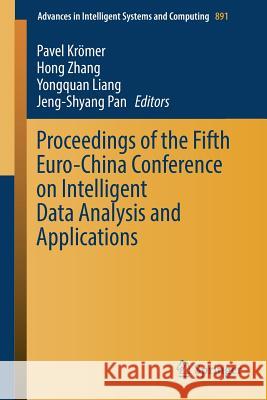 Proceedings of the Fifth Euro-China Conference on Intelligent Data Analysis and Applications Pavel Kromer Hong Zhang Yongquan Liang 9783030037659