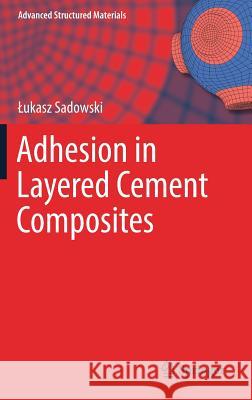 Adhesion in Layered Cement Composites Sadowski Lukasz 9783030037826