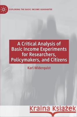 A Critical Analysis of Basic Income Experiments for Researchers, Policymakers, and Citizens Widerquist, Karl 9783030038489