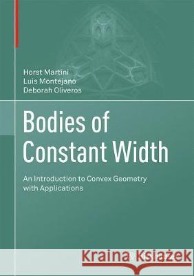 Bodies of Constant Width: An Introduction to Convex Geometry with Applications Martini, Horst 9783030038663