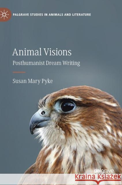 Animal Visions: Posthumanist Dream Writing Pyke, Susan Mary 9783030038762 Palgrave MacMillan