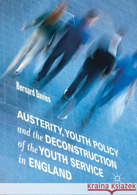 Austerity, Youth Policy and the Deconstruction of the Youth Service in England Bernard Davies 9783030038854 Palgrave MacMillan