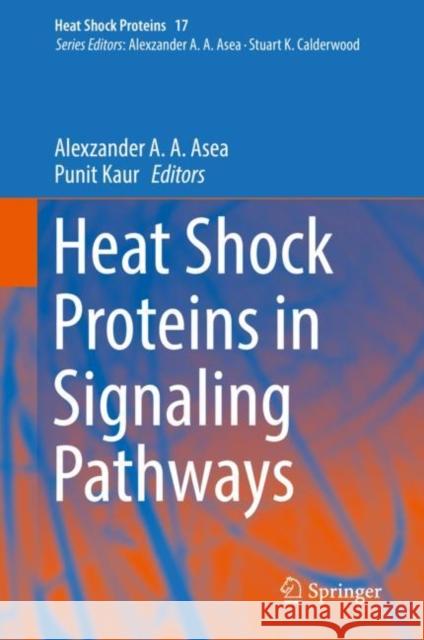 Heat Shock Proteins in Signaling Pathways Alexzander A. A. Asea Punit Kaur 9783030039516 Springer