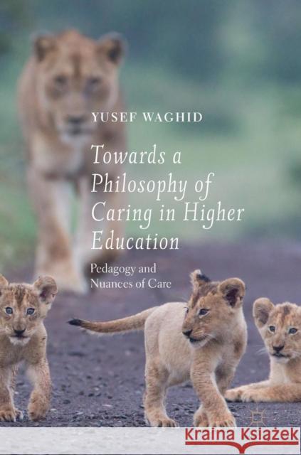 Towards a Philosophy of Caring in Higher Education: Pedagogy and Nuances of Care Waghid, Yusef 9783030039608 Palgrave MacMillan