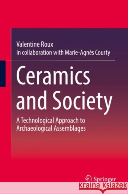 Ceramics and Society: A Technological Approach to Archaeological Assemblages Roux, Valentine 9783030039721