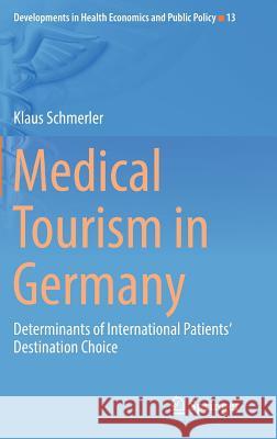 Medical Tourism in Germany: Determinants of International Patients' Destination Choice Schmerler, Klaus 9783030039875 Springer