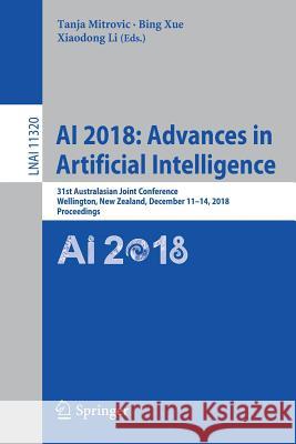 AI 2018: Advances in Artificial Intelligence: 31st Australasian Joint Conference, Wellington, New Zealand, December 11-14, 2018, Proceedings Mitrovic, Tanja 9783030039905 Springer