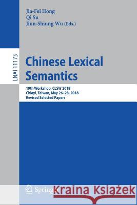 Chinese Lexical Semantics: 19th Workshop, Clsw 2018, Chiayi, Taiwan, May 26-28, 2018, Revised Selected Papers Hong, Jia-Fei 9783030040147 Springer