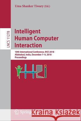 Intelligent Human Computer Interaction: 10th International Conference, Ihci 2018, Allahabad, India, December 7-9, 2018, Proceedings Tiwary, Uma Shanker 9783030040208