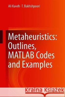 Metaheuristics: Outlines, MATLAB Codes and Examples Ali Kaveh T. Bakhshpoori 9783030040666 Springer
