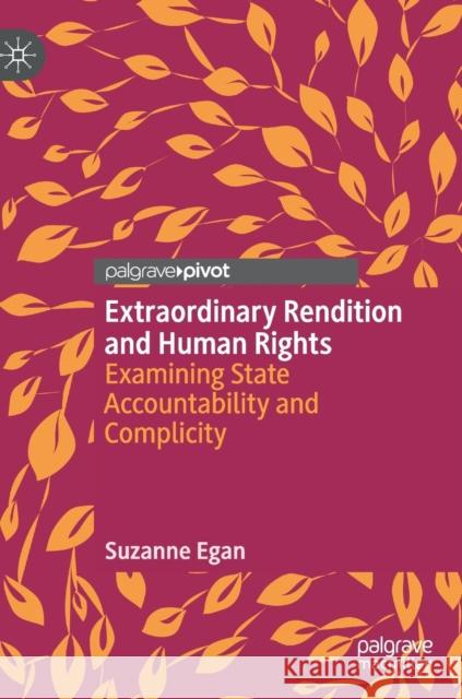 Extraordinary Rendition and Human Rights: Examining State Accountability and Complicity Egan, Suzanne 9783030041212