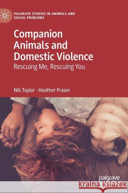 Companion Animals and Domestic Violence: Rescuing Me, Rescuing You Taylor, Nik 9783030041243 Palgrave MacMillan
